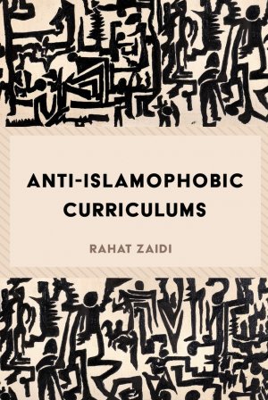 ISBN 9781433122019: Anti-Islamophobic Curriculums. Rahat Zaidi / Critical Praxis and Curriculum Guides ; 1