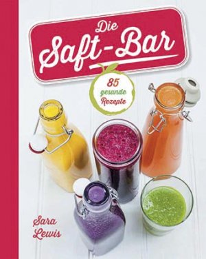 ISBN 9781472340986: Die Saft-Bar - 85 gesunde Rezepte