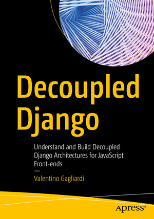 ISBN 9781484271438: Decoupled Django / Understand and Build Decoupled Django Architectures for JavaScript Front-ends / Valentino Gagliardi / Taschenbuch / xx / Englisch / 2021 / APRESS / EAN 9781484271438