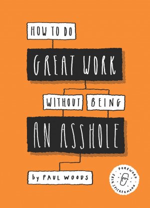 ISBN 9781786273918: How to Do Great Work Without Being an Asshole / Paul Woods / Taschenbuch / 140 S. / Englisch / 2019 / Laurence King Publishing / EAN 9781786273918