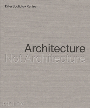 neues Buch – Diller Scofidio + Renfro – Architecture, Not Architecture neues Buch – Diller Scofidio + Renfro – Architecture, Not Architecture
