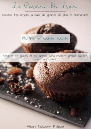 ISBN 9782322533275: La cuisine de Lison : Recettes très simples à base de graines de chia et d'amarante / Muffins et Cakes Sucrés, allégées en gluten et en lactose sans matière grasse ajoutée avec de la stévia / Philippe