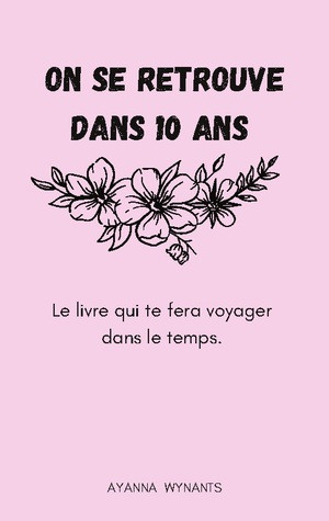 ISBN 9782322559220: On se retrouve dans 10 ans / Le livre qui te fera voyager dans le temps. / Ayanna Wynants / Taschenbuch / Paperback / Französisch / 2024 / BoD - Books on Demand / EAN 9782322559220