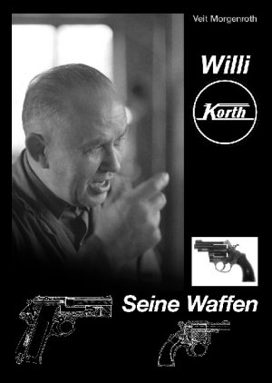 ISBN 9783000101670: Willi Korth - Seine Waffen Veit Morgenroth Lexika Revolver Waffen deutscher Waffenbau Korth-Pistole guns Korth guns