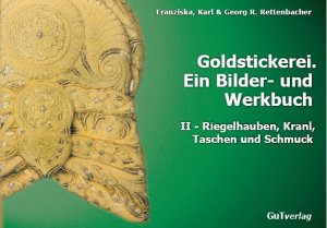 ISBN 9783000138195: Goldstickerei. Ein Bilder- und Werkbuch – Band II: Riegelhauben, Kranl, Schmuck und Taschen