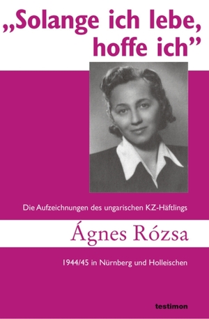 ISBN 9783000196744: Solange ich lebe, hoffe ich - Die Aufzeichnungen des ungarischen KZ-Häftlings Ágnes Rózsa 1944/45 in Nürnberg und Holleischen