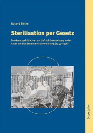 ISBN 9783000205804: Sterilisation per Gesetz – Die Gesetzesinitiative zur Unfruchtbarmachung in den Akten der Bundesministerialverwaltung (1949-1976)