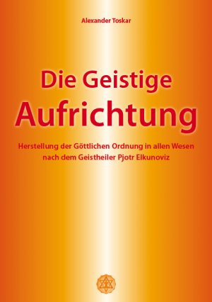 ISBN 9783000217715: Die geistige Aufrichtung - Herstellung der göttlichen Ordnung in allen Wesen nach dem Geistheiler Pjotr Elkunoviz