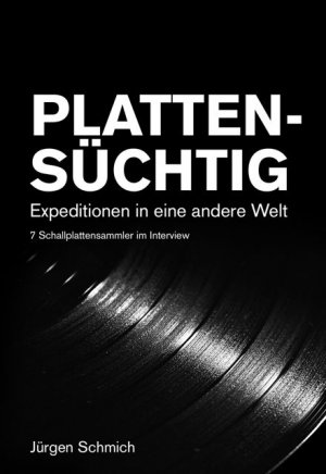 ISBN 9783000367328: PLATTENSÜCHTIG - Expeditionen in eine andere Welt – 7 Schallplattensammler im Interview