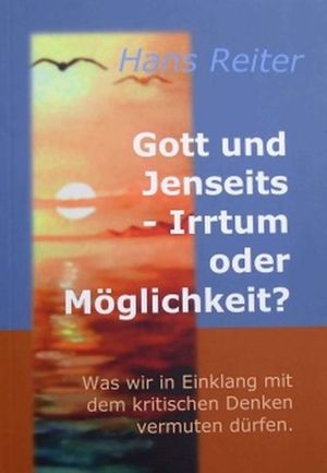 ISBN 9783000451041: Gott und Jenseits - Irrtum oder Möglichkeit? - Was wir in Einklang mit dem kritischen Denken vermuten dürfen.