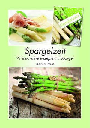 ISBN 9783000527784: Spargelzeit - 99 innovative Rezepte mit Spargel