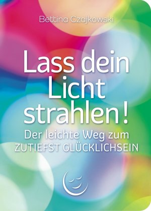 ISBN 9783000532634: Lass dein Licht strahlen! - Der leichte Weg zum ZUTIEFST GLÜCKLICHSEIN