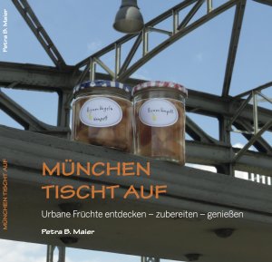 ISBN 9783000545795: München tischt auf - Urbane Früchte entdecken - zubereiten - genießen