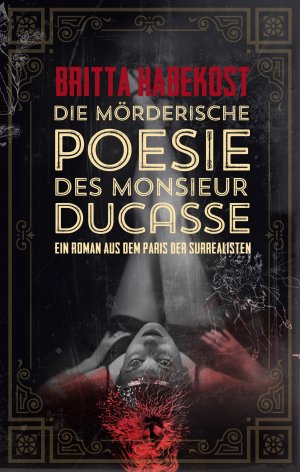 ISBN 9783000612299: Die mörderische Poesie des Monsieur Ducasse – Ein Roman aus dem Paris der Surrealisten