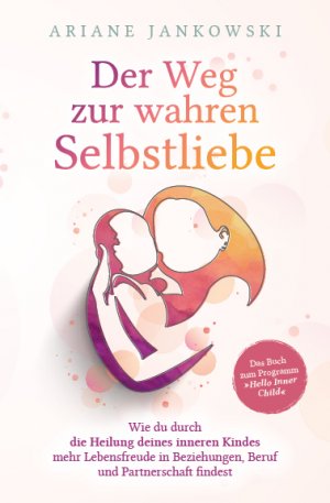 ISBN 9783000662430: Der Weg zur wahren Selbstliebe - Wie du durch die Heilung deines inneren Kindes mehr Lebensfreude in Beziehung, Beruf und Partnerschaft findest