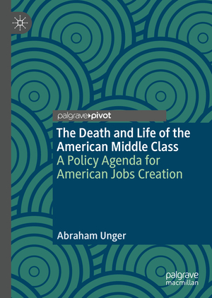 ISBN 9783030024437: The Death and Life of the American Middle Class - A Policy Agenda for American Jobs Creation