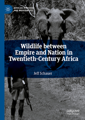 ISBN 9783030028824: Wildlife between Empire and Nation in Twentieth-Century Africa