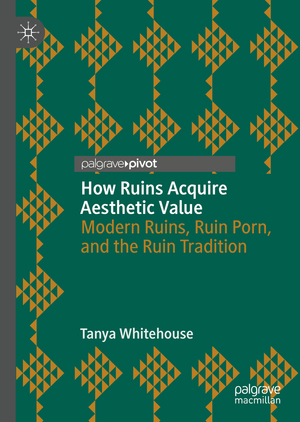 ISBN 9783030030643: How Ruins Acquire Aesthetic Value - Modern Ruins, Ruin Porn, and the Ruin Tradition