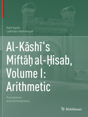 ISBN 9783030149529: Al-Kāshī's Miftāḥ al-Ḥisab, Volume I: Arithmetic - Translation and Commentary