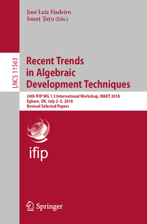 ISBN 9783030232191: Recent Trends in Algebraic Development Techniques - 24th IFIP WG 1.3 International Workshop, WADT 2018, Egham, UK, July 2–5, 2018, Revised Selected Papers