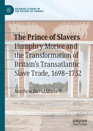 ISBN 9783030338381: The Prince of Slavers - Humphry Morice and the Transformation of Britain's Transatlantic Slave Trade, 1698–1732