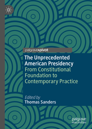 ISBN 9783030378790: The Unprecedented American Presidency – From Constitutional Foundation to Contemporary Practice