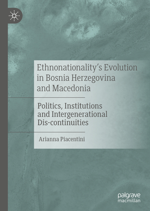 ISBN 9783030391881: Ethnonationality’s Evolution in Bosnia Herzegovina and Macedonia – Politics, Institutions and Intergenerational Dis-continuities