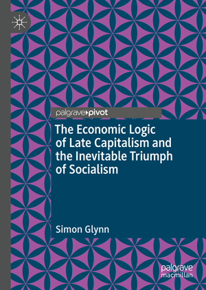 ISBN 9783030526665: The Economic Logic of Late Capitalism and the Inevitable Triumph of Socialism