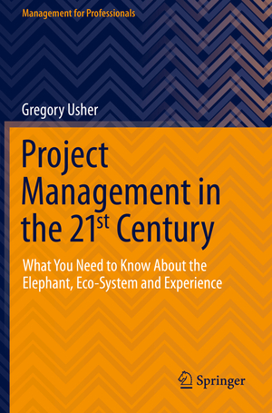 ISBN 9783030715458: Project Management in the 21st Century - What You Need to Know About the Elephant, Eco-system and Experience