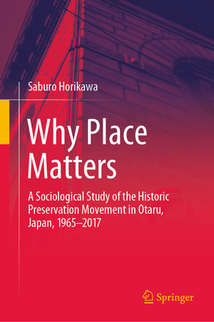 ISBN 9783030715991: Why Place Matters - A Sociological Study of the Historic Preservation Movement in Otaru, Japan, 1965–2017