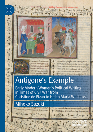 ISBN 9783030844578: Antigone's Example - Early Modern Women's Political Writing in Times of Civil War from Christine de Pizan to Helen Maria Williams