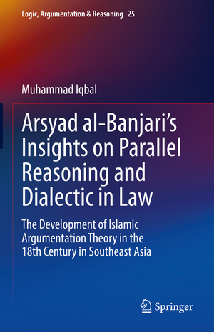 ISBN 9783030916756: Arsyad al-Banjari’s Insights on Parallel Reasoning and Dialectic in Law - The Development of Islamic Argumentation Theory in the 18th Century in Southeast Asia