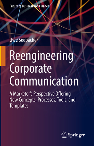 ISBN 9783031038372: Reengineering Corporate Communication – A Marketer’s Perspective Offering New Concepts, Processes, Tools, and Templates