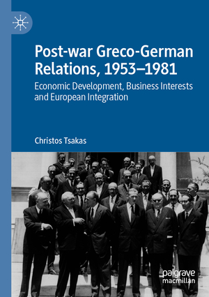 ISBN 9783031043734: Post-war Greco-German Relations, 1953–1981 - Economic Development, Business Interests and European Integration