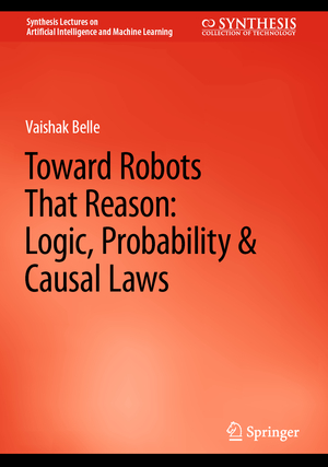 ISBN 9783031210020: Toward Robots That Reason: Logic, Probability & Causal Laws