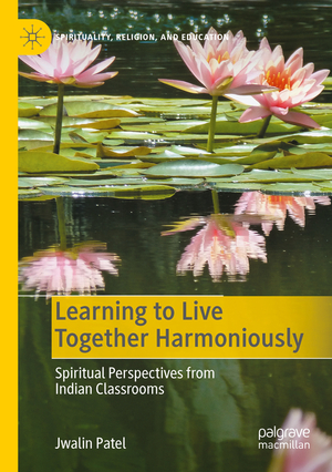 neues Buch – Jwalin Patel – Learning to Live Together Harmoniously | Spiritual Perspectives from Indian Classrooms | Jwalin Patel | Taschenbuch | Spirituality, Religion, and Education | Paperback | xxiii | Englisch | 2024