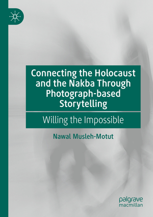 ISBN 9783031272400: Connecting the Holocaust and the Nakba Through Photograph-based Storytelling – Willing the Impossible