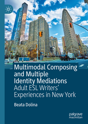 ISBN 9783031327216: Multimodal Composing and Multiple Identity Mediations – Adult ESL Writers' Experiences in New York