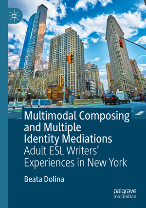 ISBN 9783031327247: Multimodal Composing and Multiple Identity Mediations – Adult ESL Writers' Experiences in New York