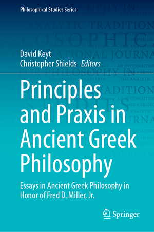 ISBN 9783031511455: Principles and Praxis in Ancient Greek Philosophy – Essays in Ancient Greek Philosophy in Honor of Fred D. Miller, Jr.