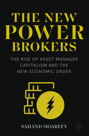 ISBN 9783031647321: The New Power Brokers - The Rise of Asset Manager Capitalism and the New Economic Order