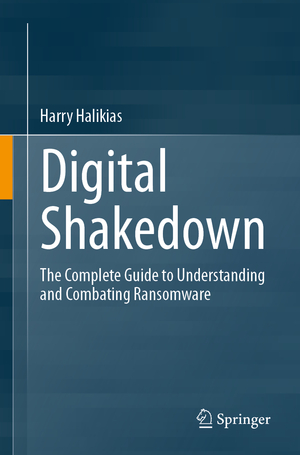 ISBN 9783031654374: Digital Shakedown – The Complete Guide to Understanding and Combating Ransomware