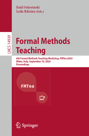 ISBN 9783031713781: Formal Methods Teaching - 6th Formal Methods Teaching Workshop, FMTea 2024, Milan, Italy, September 10, 2024, Proceedings