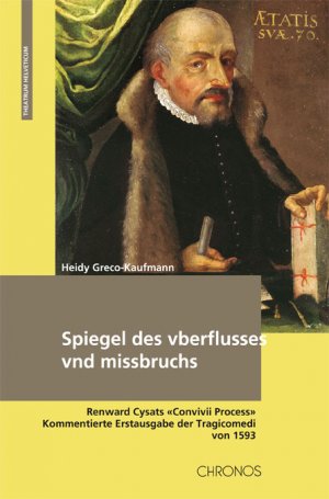 ISBN 9783034005098: Greco-Kaufmann, H: Spiegel des vberflusses vnd missbruchs / Renward Cysats "Convivii Process". Kommentierte Erstausgabe der Tragicocomedi von 1593 / Heidy Greco-Kaufmann / Buch / Theatrum Helveticum