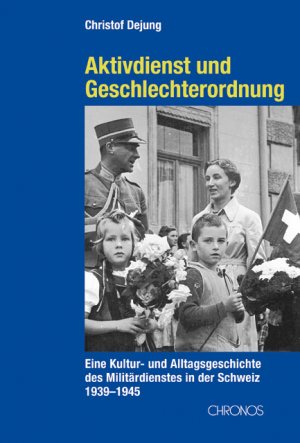 ISBN 9783034007429: Aktivdienst und Geschlechterordnung / Eine Kultur- und Alltagsgeschichte des Militärdienstes in der Schweiz 1939-1945 / Christof Dejung / Buch / 446 S. / Deutsch / 2006 / Chronos Verlag