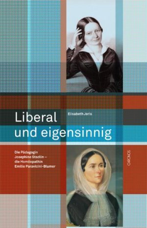 gebrauchtes Buch – Elisabeth Joris – Liberal und eigensinnig : Die Pädagogin Josephine Stadlin – die Homöopathin Emilie Paravicini-Blumer: Handlungsspielräume von Bildungsbürgerinnen im 19.Jahrhundert