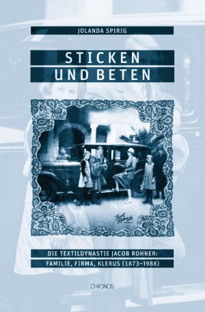 ISBN 9783034013147: Sticken und beten - Die Textildynastie Jacob Rohner: Familie, Firma, Klerus (1873–1988)