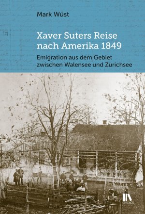 ISBN 9783034014250: Xaver Suters Reise nach Amerika 1849 / Emigration aus dem Gebiet zwischen Walensee und Zürichsee / Mark Wüst / Buch / 116 S. / Deutsch / 2017 / Chronos Verlag / EAN 9783034014250