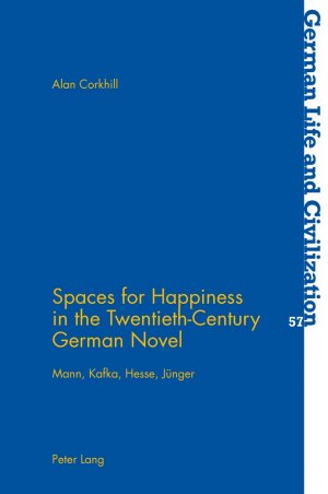 ISBN 9783034307970: Spaces for Happiness in the Twentieth-Century German Novel - Mann, Kafka, Hesse, Jünger