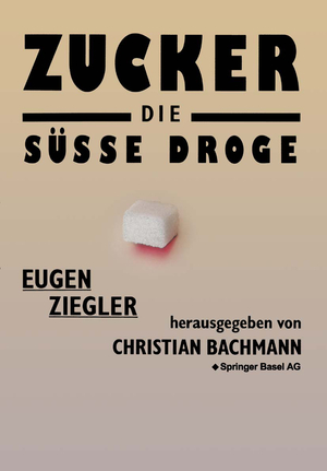 ISBN 9783034865838: Zucker — die süße Droge - Medizinische und kulturgeschichtliche Aspekte eines Suchtmittels